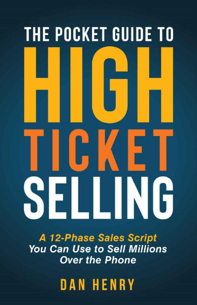 Ebook - The Pocket Guide to High Ticket Selling: A 12-Phase Sales Script You Can Use to Sell Millions Over the Phone