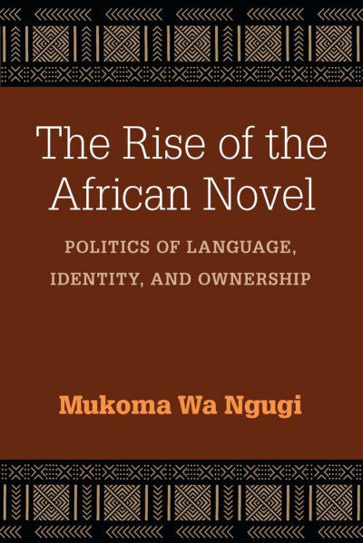 Ebook - The Rise of the African Novel: Politics of Language, Identity, and Ownership